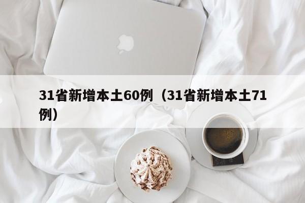 31省新增本土60例（31省新增本土71例）