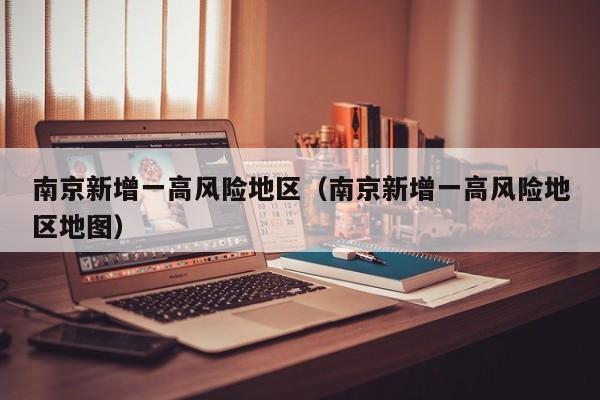 南京新增一高风险地区（南京新增一高风险地区地图）