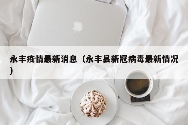 永丰疫情最新消息（永丰县新冠病毒最新情况）