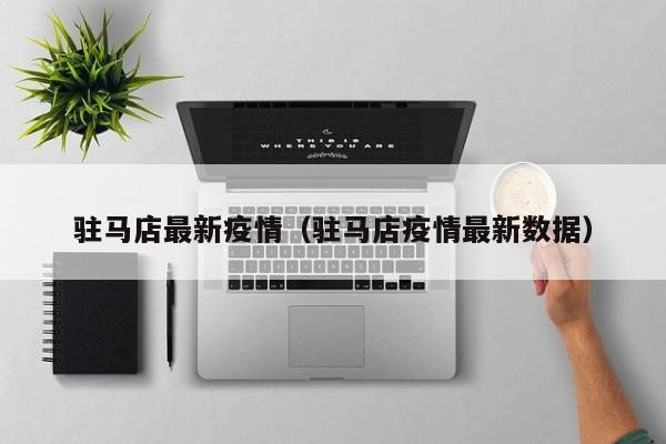 驻马店最新疫情（驻马店疫情最新数据）