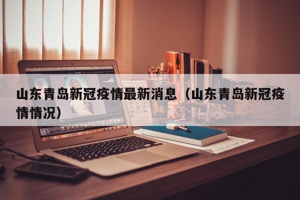 山东青岛新冠疫情最新消息（山东青岛新冠疫情情况）