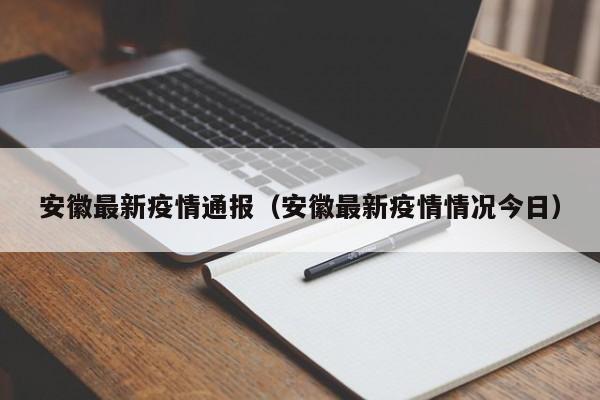 安徽最新疫情通报（安徽最新疫情情况今日）