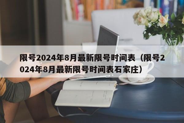 限号2024年8月最新限号时间表（限号2024年8月最新限号时间表石家庄）