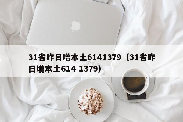31省昨日增本土6141379（31省昨日增本土614 1379）