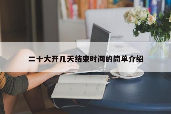 二十大开几天结束时间的简单介绍