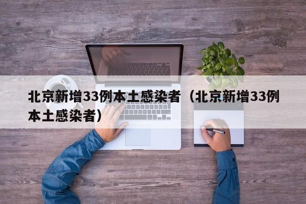 北京新增33例本土感染者（北京新增33例本土感染者）