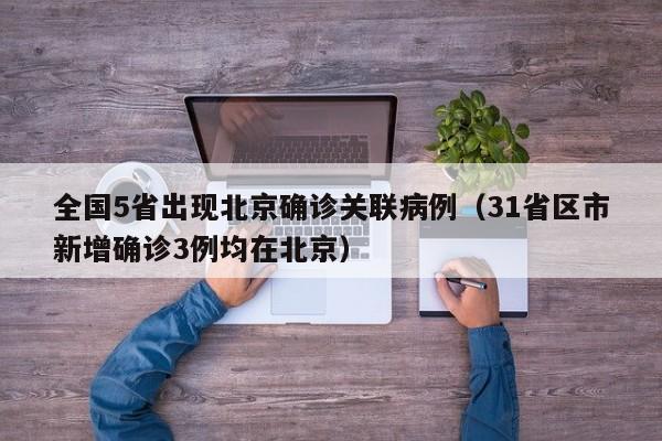 全国5省出现北京确诊关联病例（31省区市新增确诊3例均在北京）