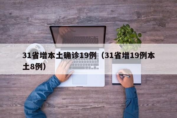 31省增本土确诊19例（31省增19例本土8例）