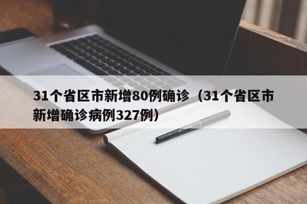 31个省区市新增80例确诊（31个省区市新增确诊病例327例）