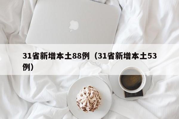 31省新增本土88例（31省新增本土53例）