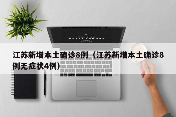 江苏新增本土确诊8例（江苏新增本土确诊8例无症状4例）
