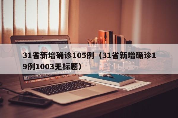 31省新增确诊105例（31省新增确诊19例1003无标题）