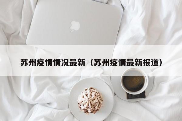 苏州疫情情况最新（苏州疫情最新报道）