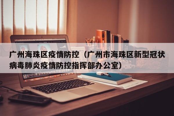 广州海珠区疫情防控（广州市海珠区新型冠状病毒肺炎疫情防控指挥部办公室）