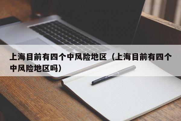 上海目前有四个中风险地区（上海目前有四个中风险地区吗）