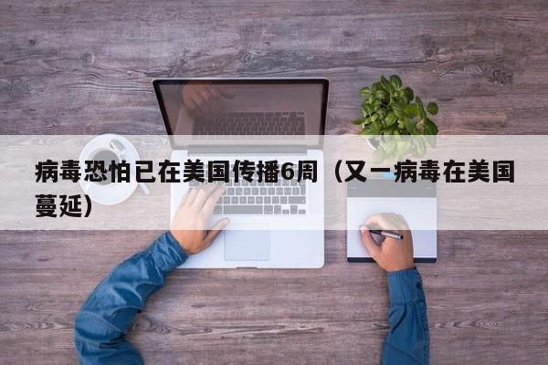 病毒恐怕已在美国传播6周（又一病毒在美国蔓延）