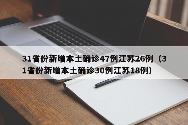 31省份新增本土确诊47例江苏26例（31省份新增本土确诊30例江苏18例）