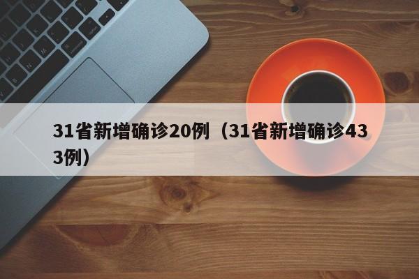31省新增确诊20例（31省新增确诊433例）