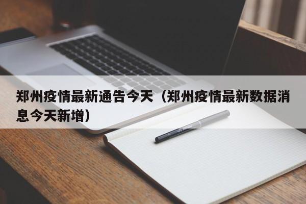 郑州疫情最新通告今天（郑州疫情最新数据消息今天新增）
