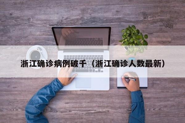 浙江确诊病例破千（浙江确诊人数最新）