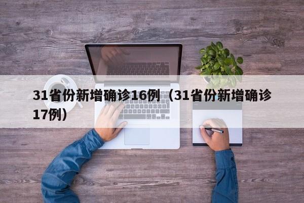 31省份新增确诊16例（31省份新增确诊17例）