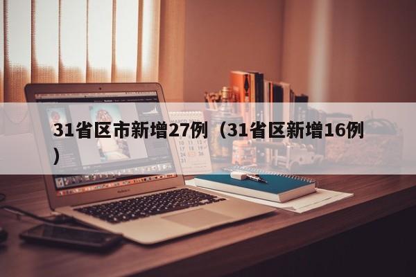 31省区市新增27例（31省区新增16例）