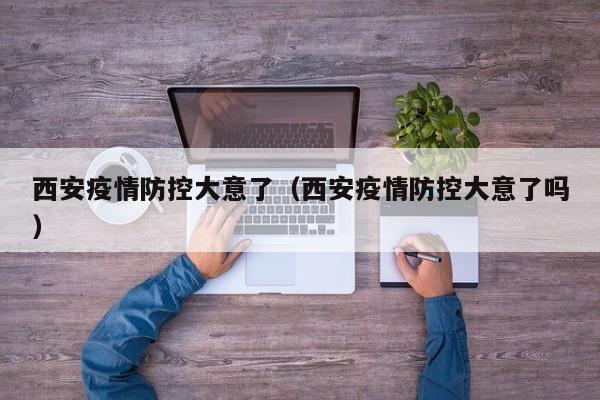西安疫情防控大意了（西安疫情防控大意了吗）