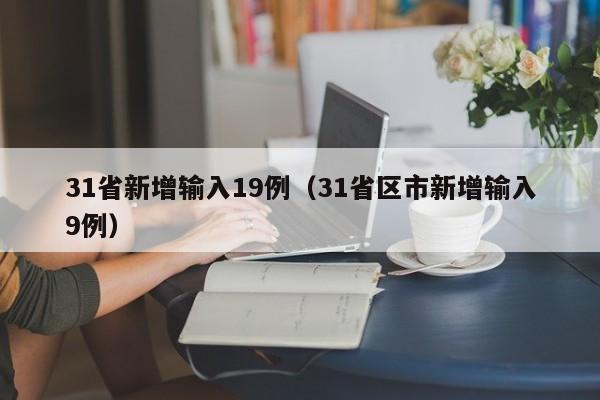 31省新增输入19例（31省区市新增输入9例）