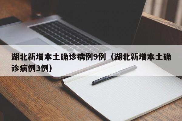 湖北新增本土确诊病例9例（湖北新增本土确诊病例3例）