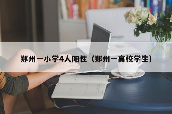 郑州一小学4人阳性（郑州一高校学生）