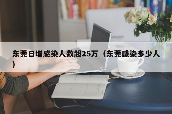 东莞日增感染人数超25万（东莞感染多少人）