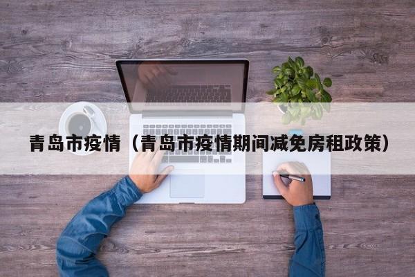 青岛市疫情（青岛市疫情期间减免房租政策）