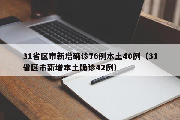 31省区市新增确诊76例本土40例（31省区市新增本土确诊42例）