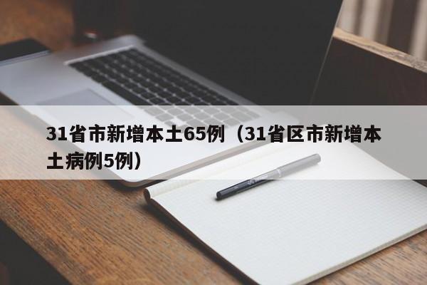 31省市新增本土65例（31省区市新增本土病例5例）