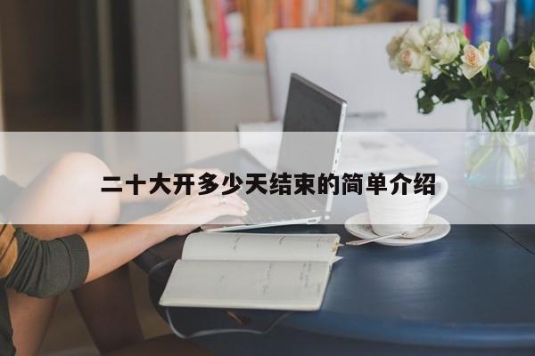 二十大开多少天结束的简单介绍