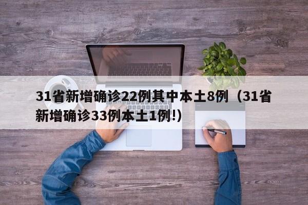 31省新增确诊22例其中本土8例（31省新增确诊33例本土1例!）