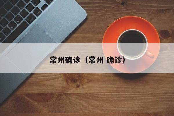 常州确诊（常州 确诊）