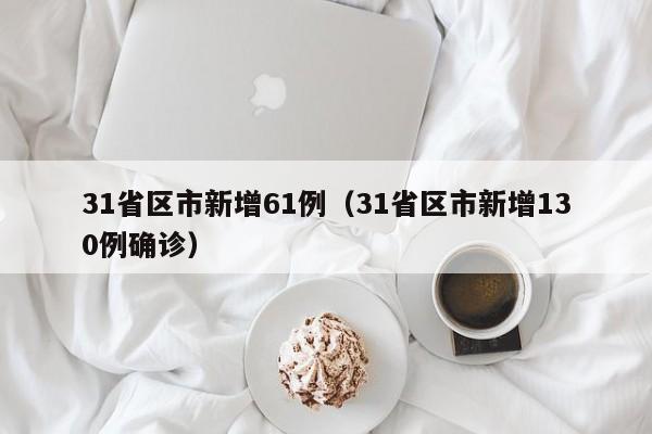 31省区市新增61例（31省区市新增130例确诊）