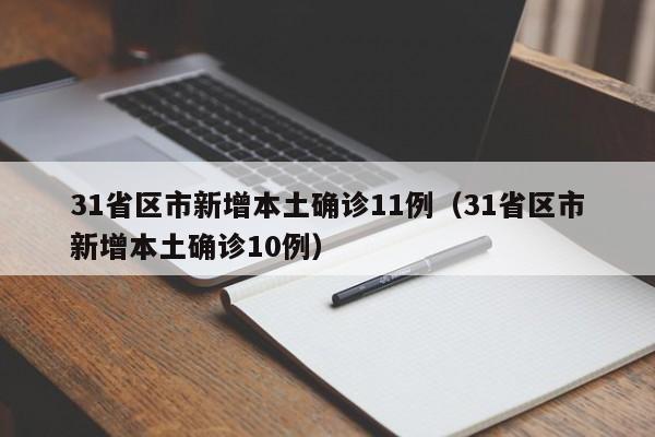 31省区市新增本土确诊11例（31省区市新增本土确诊10例）