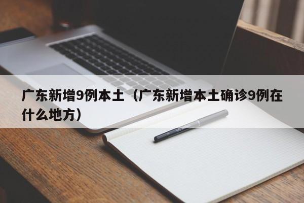 广东新增9例本土（广东新增本土确诊9例在什么地方）