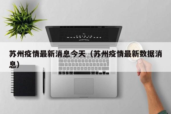 苏州疫情最新消息今天（苏州疫情最新数据消息）
