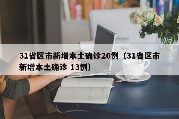 31省区市新增本土确诊20例（31省区市新增本土确诊 13例）