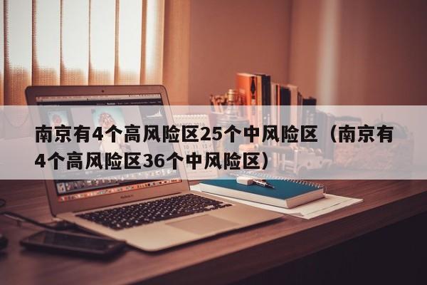 南京有4个高风险区25个中风险区（南京有4个高风险区36个中风险区）