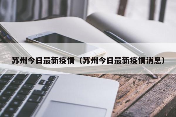 苏州今日最新疫情（苏州今日最新疫情消息）