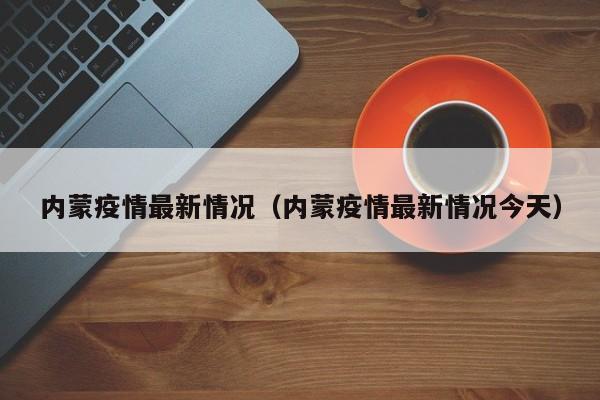 内蒙疫情最新情况（内蒙疫情最新情况今天）