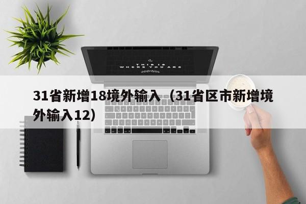 31省新增18境外输入（31省区市新增境外输入12）