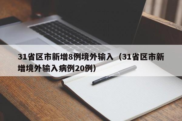 31省区市新增8例境外输入（31省区市新增境外输入病例20例）