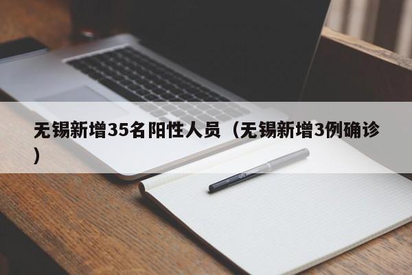 无锡新增35名阳性人员（无锡新增3例确诊）