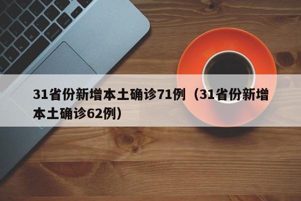 31省份新增本土确诊71例（31省份新增本土确诊62例）