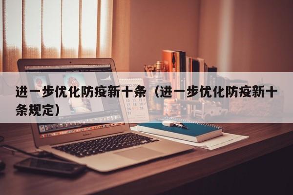 进一步优化防疫新十条（进一步优化防疫新十条规定）